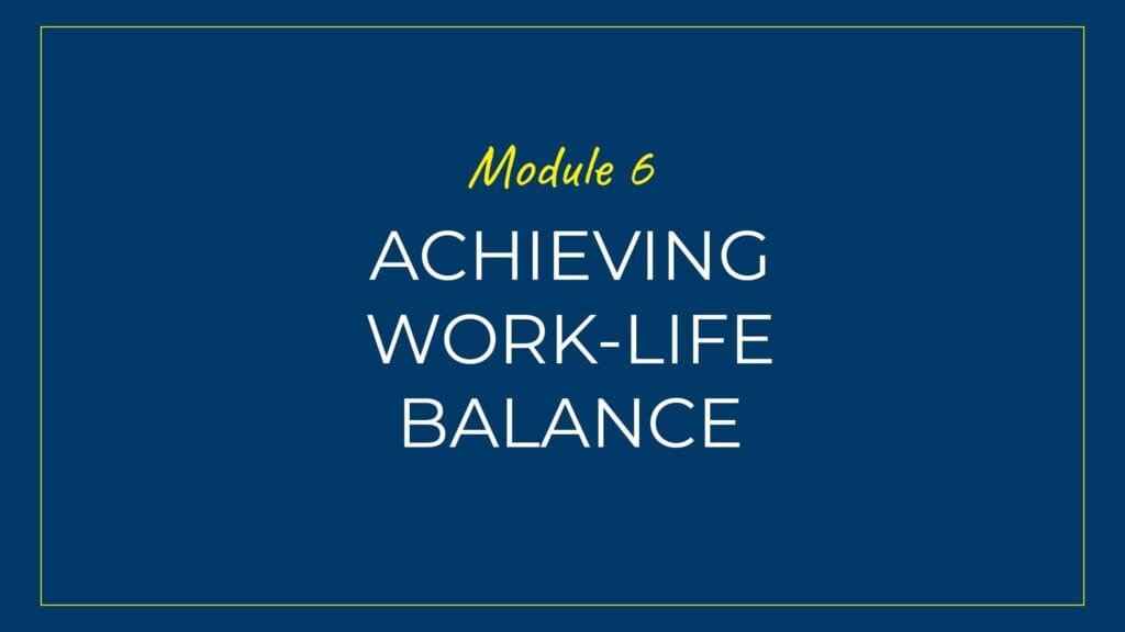 An image displaying text which is the title of module 6: Achieving Work-Life Balance