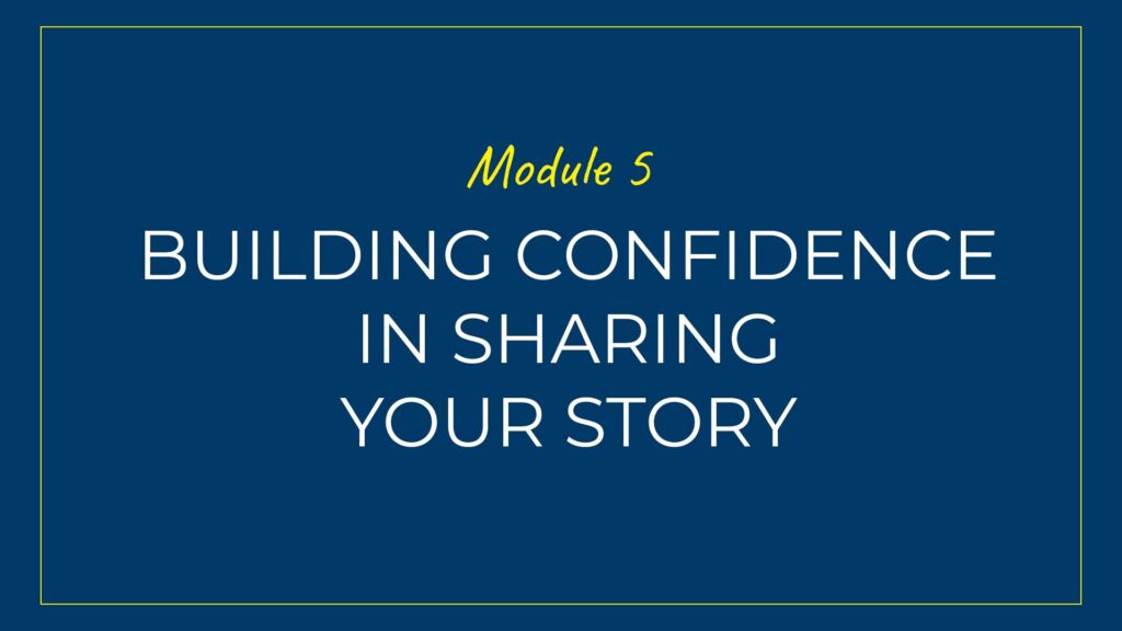 An image displaying text which is the title of Module 5: Building Confidence in Sharing your Story