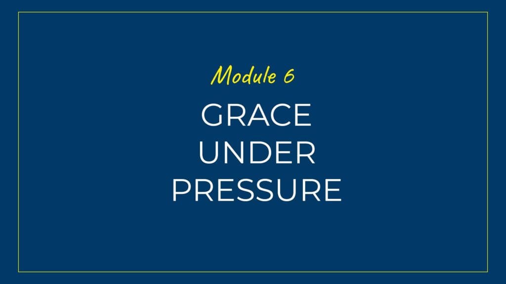 An image displaying text which is the title of Module 6: Grace under Pressure