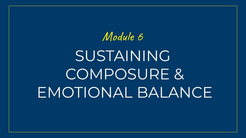 An image displaying text which is the title of Module 6: Sustaining Composure & Emotional Balance