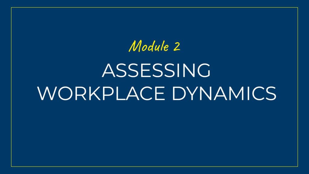 An image displaying text which is the title of Module 2 of our course: Assessing Workplace Dynamics