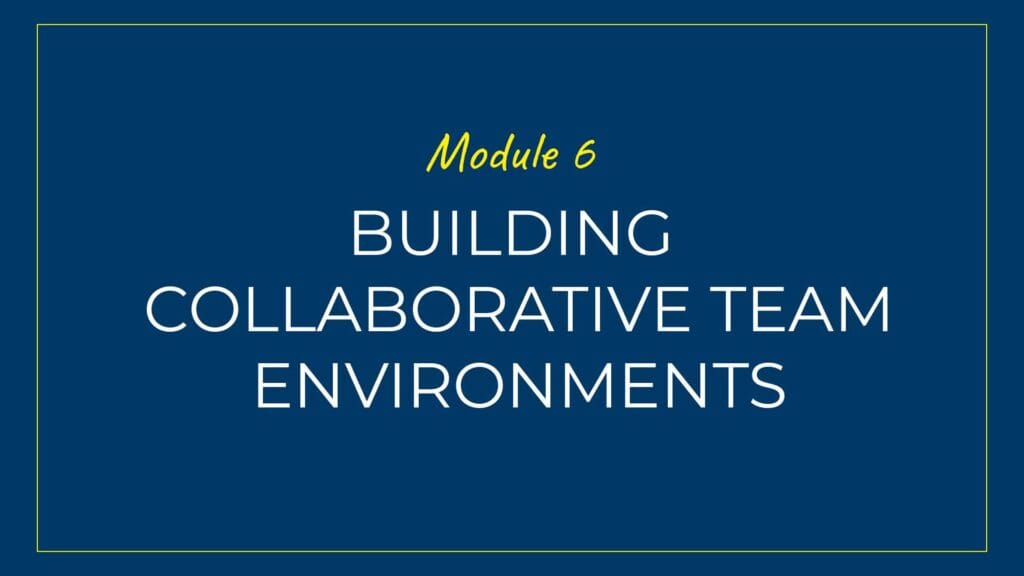 An image displaying text which is the title of Module 6 of our course: Building Collaborative Team Environments