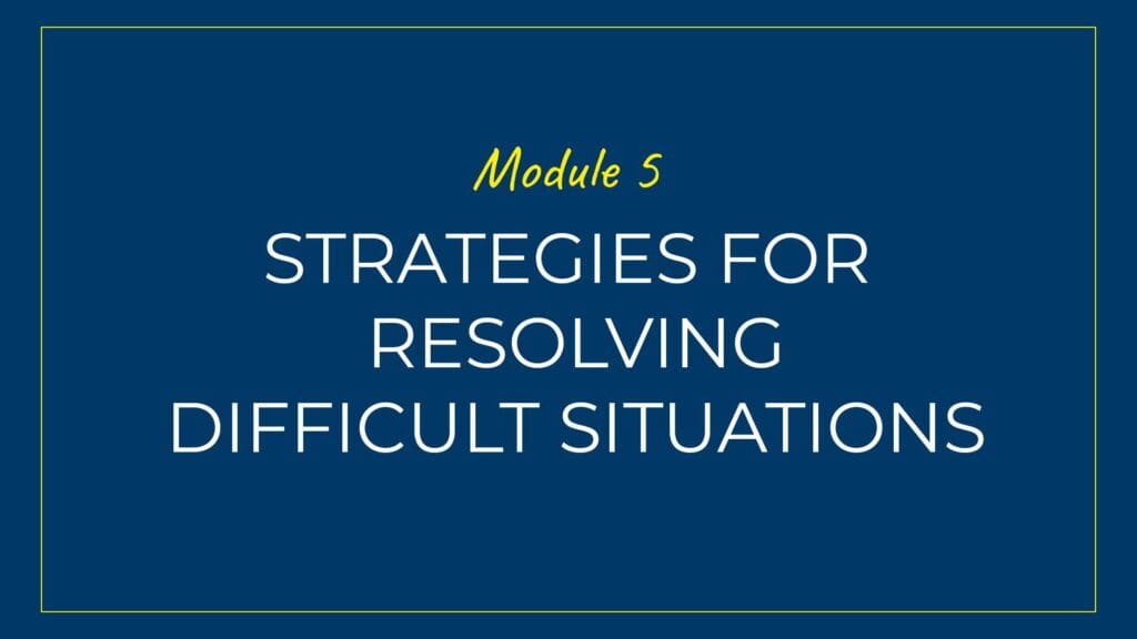 An image displaying text which is the title of Module 5 of our course: Strategies for Resolving Difficult Situations