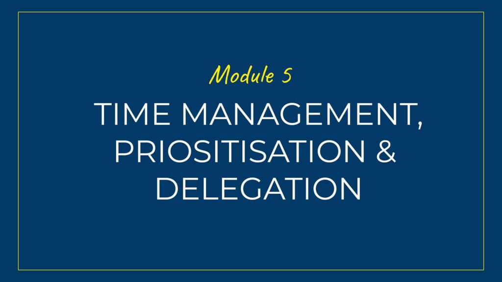 An image displaying text which is the title of Module 5 of our course: Time Management, Prioritisation, and Delegation