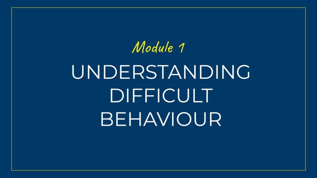 An image displaying text which is the title of Module 1 of our course: Understanding Difficult Behaviour